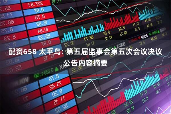 配资658 太平鸟: 第五届监事会第五次会议决议公告内容摘要